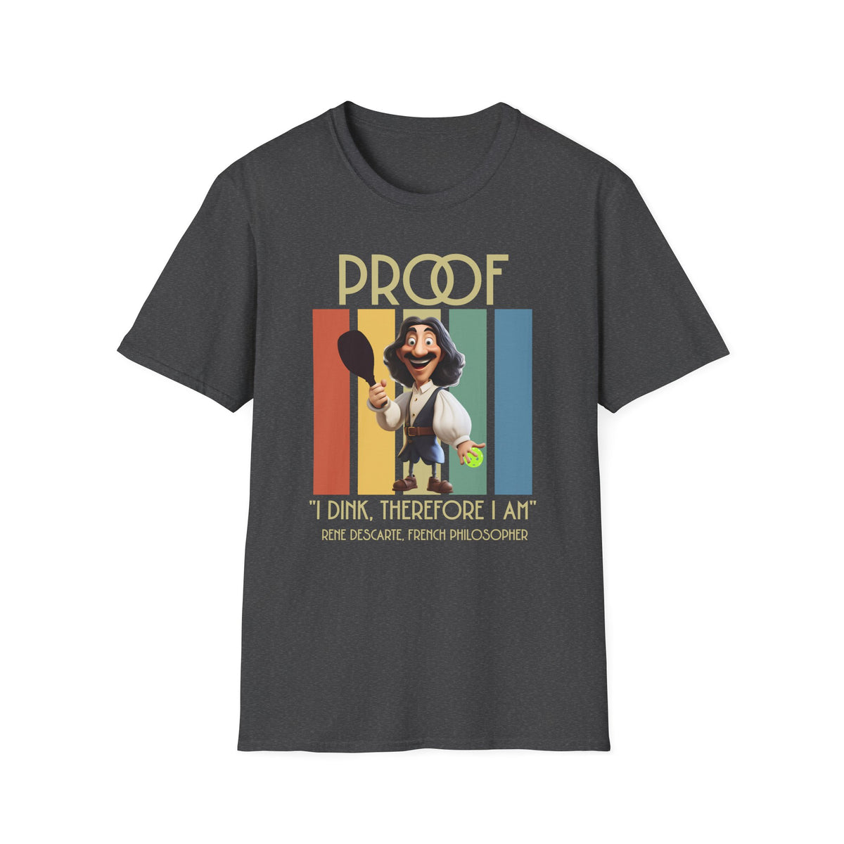 Proof: I Dink Therefore I Am | Funny Pickleball T-Shirt