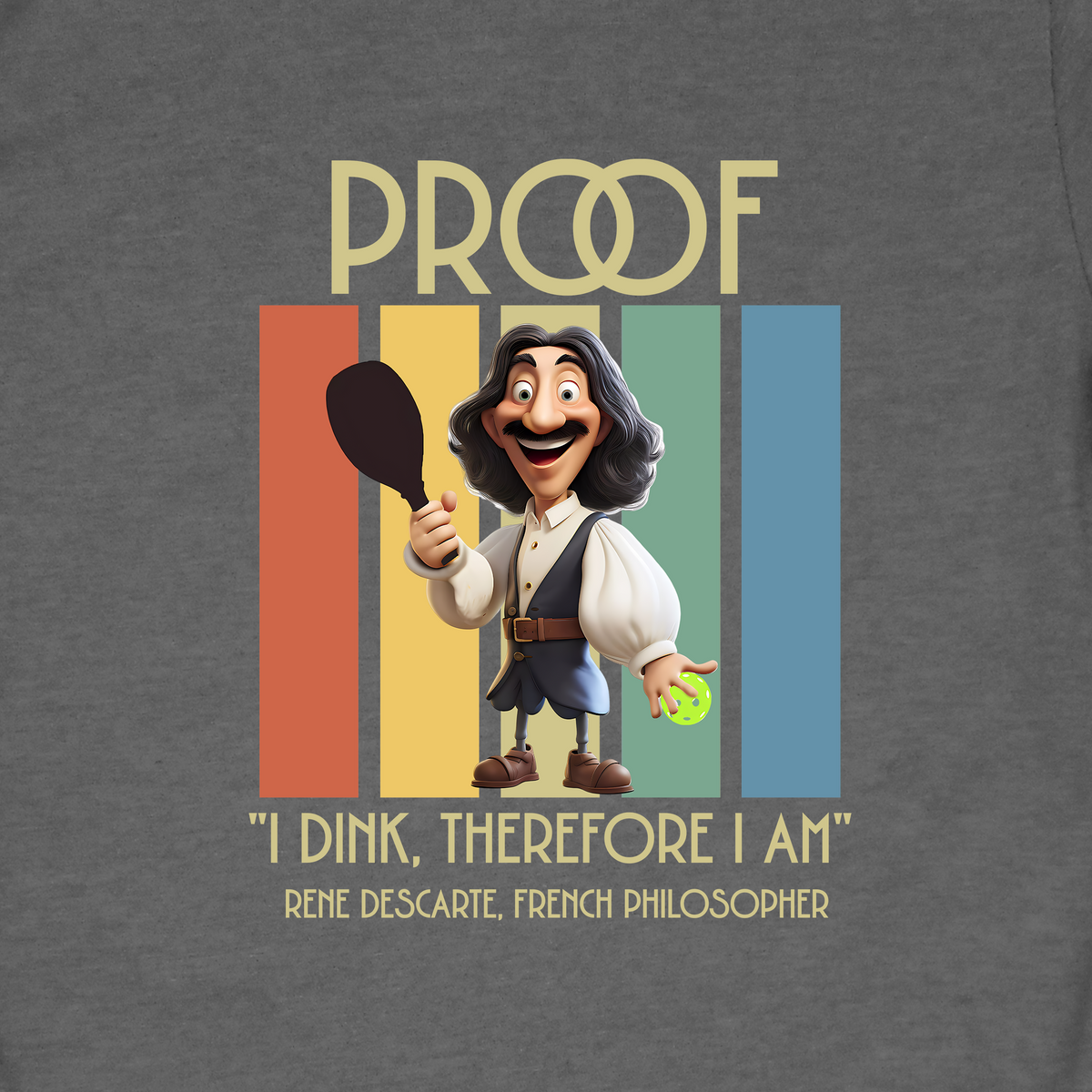 Proof: I Dink Therefore I Am | Funny Pickleball T-Shirt