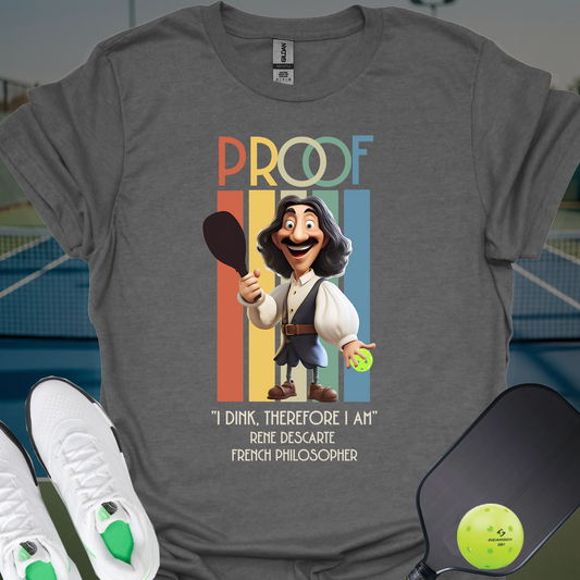 Proof: I Dink Therefore I Am | Funny Pickleball T-Shirt