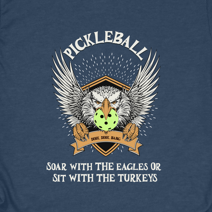 Soar with the Eagles or Sit With Turkeys T-Shirt | Pickleball