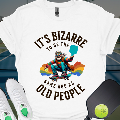 Bizarre to Be the Same Age as Old People | Funny Pickleball T-Shirt