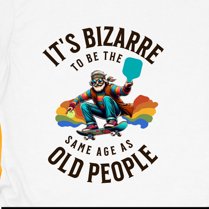 Bizarre to Be the Same Age as Old People | Funny Pickleball T-Shirt