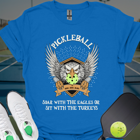 Soar with the Eagles or Sit With Turkeys T-Shirt | Pickleball